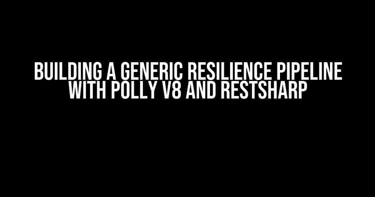 Building a Generic Resilience Pipeline with Polly v8 and RestSharp