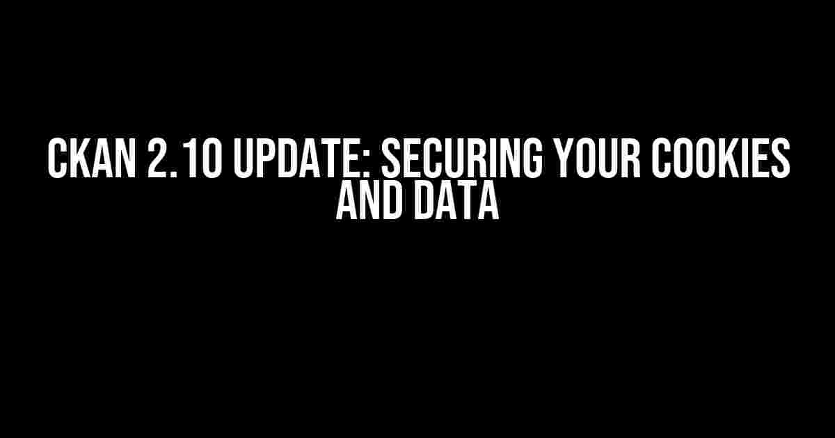 CKAN 2.10 Update: Securing Your Cookies and Data