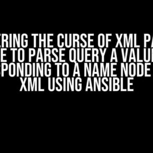 Conquering the Curse of XML Parsers: Unable to Parse Query a Value Node Corresponding to a Name Node from a XML using Ansible