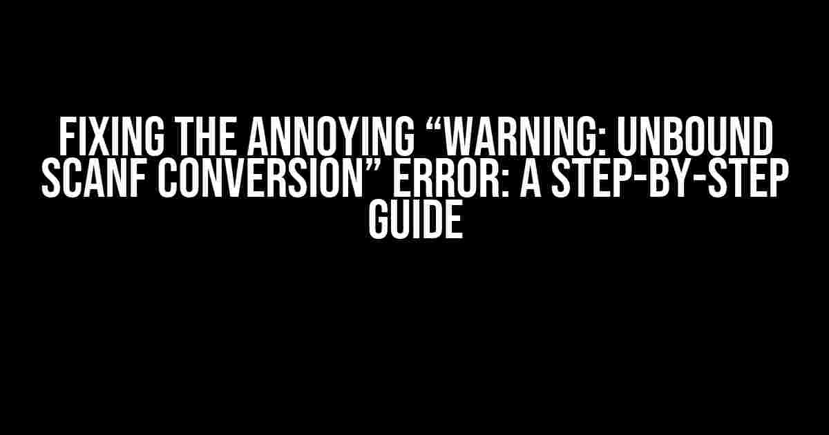 Fixing the Annoying “Warning: Unbound scanf Conversion” Error: A Step-by-Step Guide