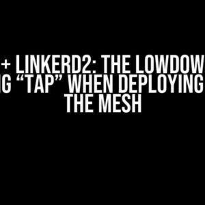 K8S + Linkerd2: The Lowdown on Injecting “Tap” when Deploying Pods to the Mesh