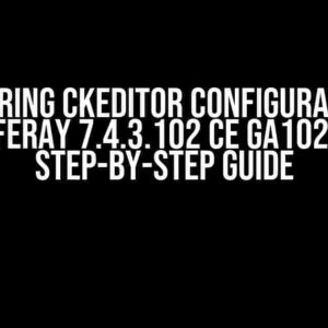 Mastering CKEditor Configuration in Liferay 7.4.3.102 CE GA102: A Step-by-Step Guide