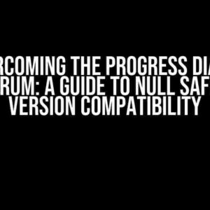 Overcoming the Progress Dialog Conundrum: A Guide to Null Safety and Version Compatibility