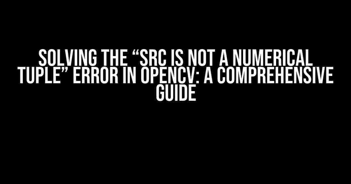 Solving the “src is not a numerical tuple” Error in OpenCV: A Comprehensive Guide