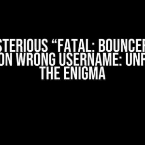 The Mysterious “FATAL: bouncer config error” on Wrong Username: Unraveling the Enigma