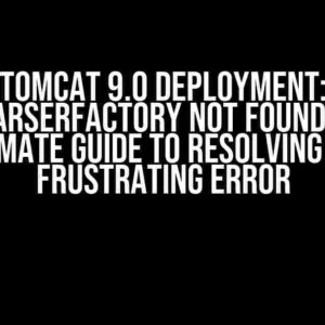 Tomcat 9.0 Deployment: SAXParserFactory not found – The Ultimate Guide to Resolving this Frustrating Error