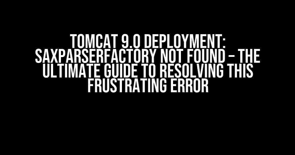 Tomcat 9.0 Deployment: SAXParserFactory not found – The Ultimate Guide to Resolving this Frustrating Error