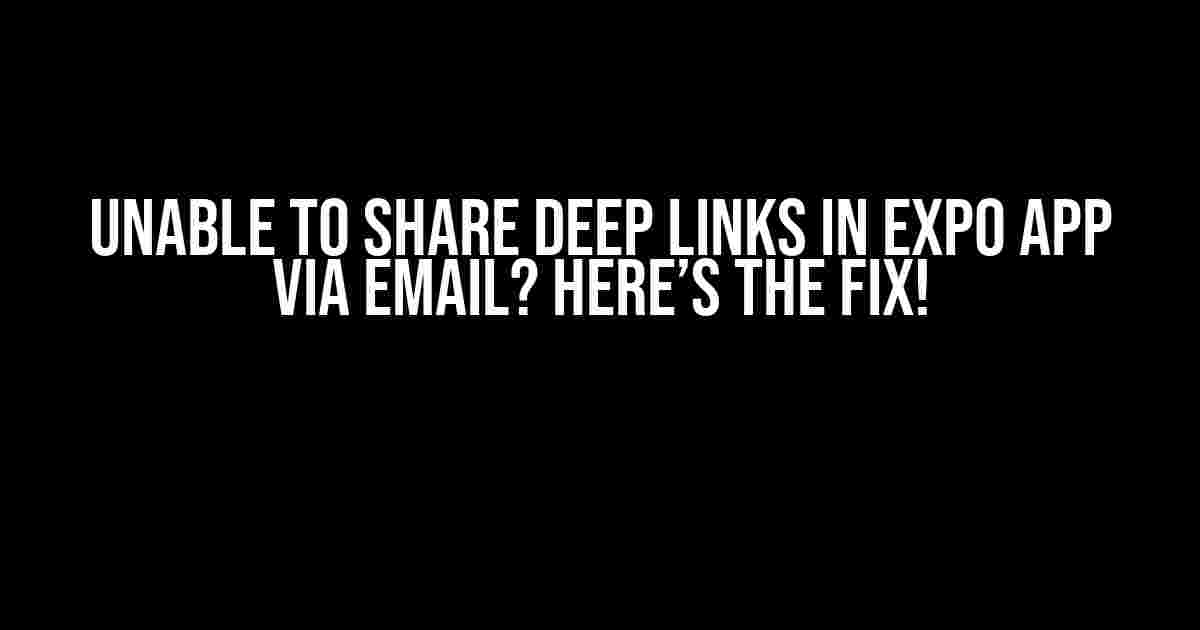 Unable to Share Deep Links in Expo App via Email? Here’s the Fix!