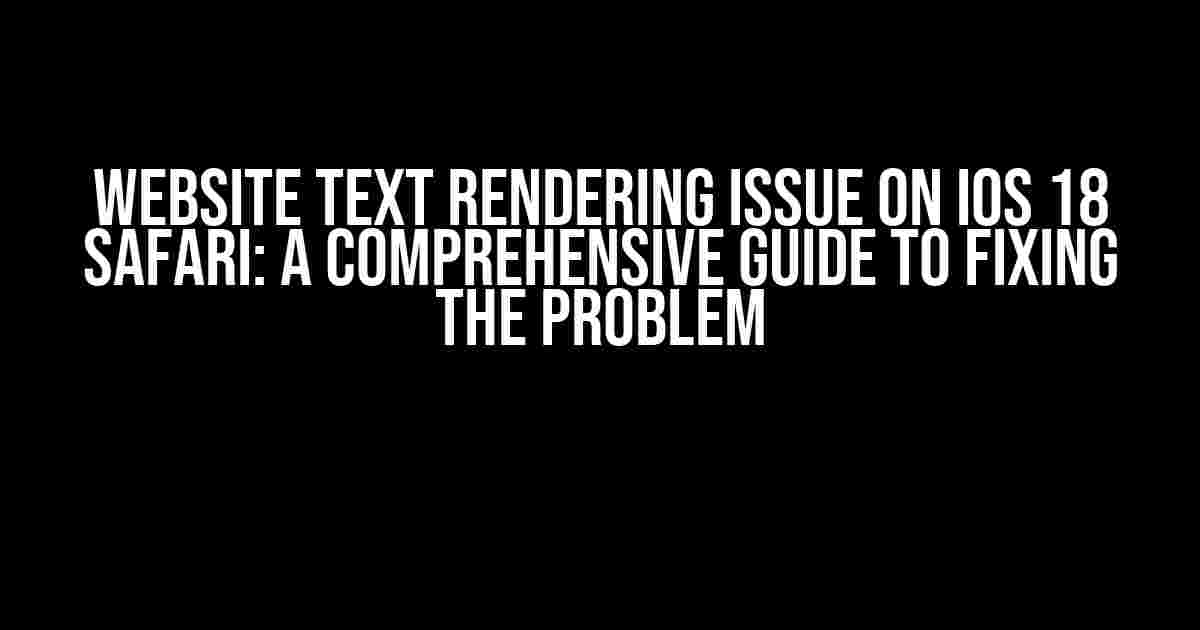 Website Text Rendering Issue on iOS 18 Safari: A Comprehensive Guide to Fixing the Problem